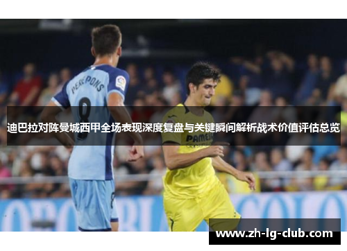 迪巴拉对阵曼城西甲全场表现深度复盘与关键瞬间解析战术价值评估总览