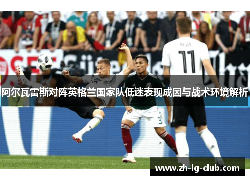 阿尔瓦雷斯对阵英格兰国家队低迷表现成因与战术环境解析