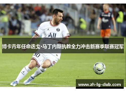 博卡青年任命迭戈·马丁内斯执教全力冲击新赛季联赛冠军 博卡青年任命迭戈·马丁内斯执教全力冲击新赛季联赛冠军