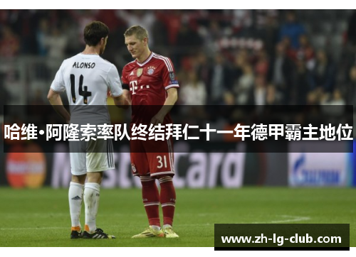哈维·阿隆索率队终结拜仁十一年德甲霸主地位
