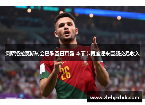 贡萨洛拉莫斯转会巴黎圣日耳曼 本菲卡再度迎来巨额交易收入