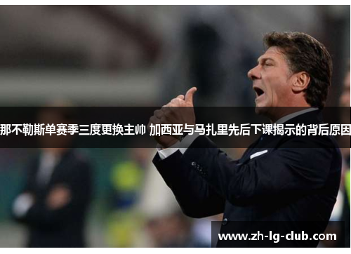 那不勒斯单赛季三度更换主帅 加西亚与马扎里先后下课揭示的背后原因