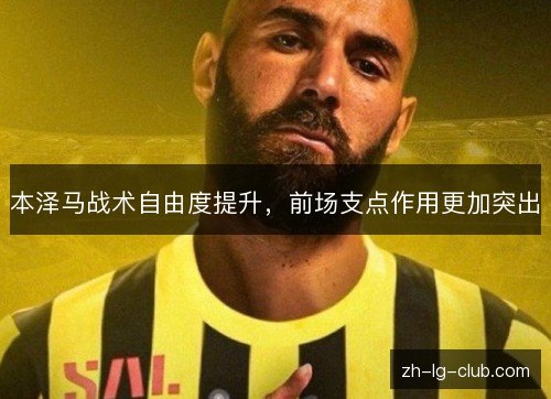本泽马战术自由度提升，前场支点作用更加突出